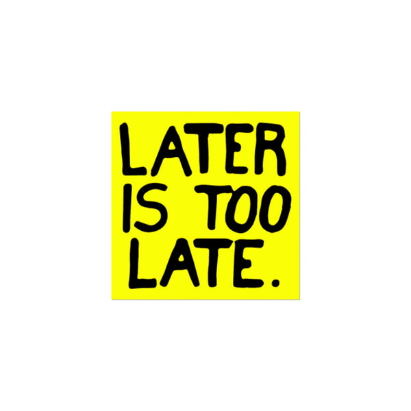 Apply: Later Is Too Late Sticker
