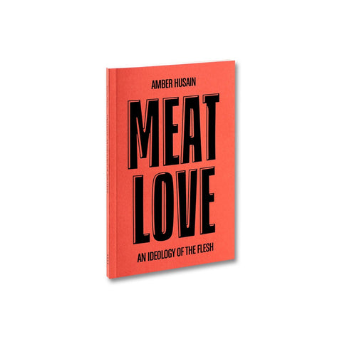 Amber Husain: Meat Love - An Ideology Of The Flesh - Softcover