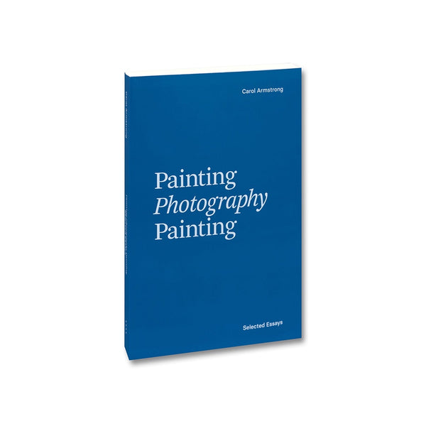 Carol Armstrong: Painting Photography Painting - Softcover