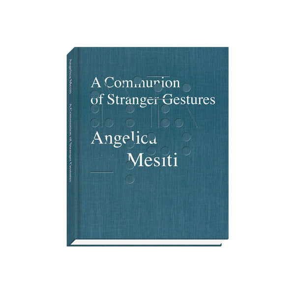 Angelica Mesiti: A Communion Of Stranger Gestures - Hardcover