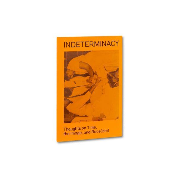 Indeterminacy: Thoughts On Time, The Image, & Race(ism) - Softcover