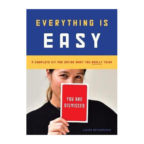 Everything Is Easy: A Complete Kit For Saying What You Really Think